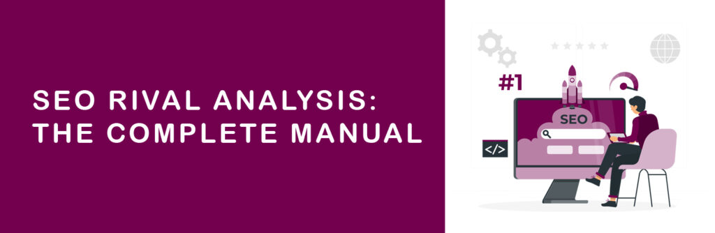 SEO Rival Analysis: The Complete Manual