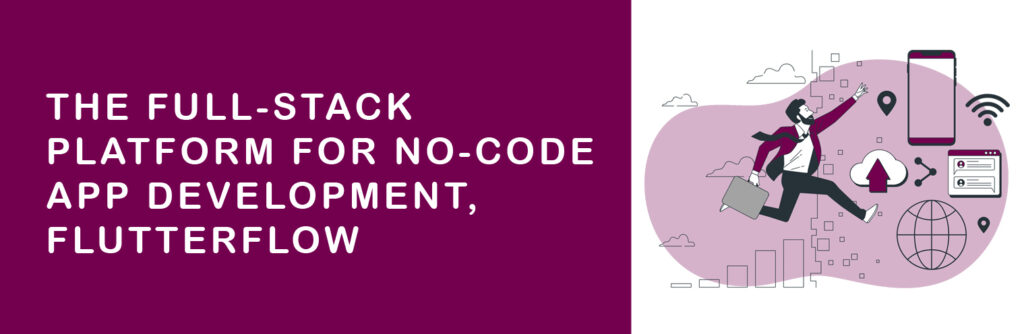 The Full-Stack Platform for No-Code App Development, FlutterFlow