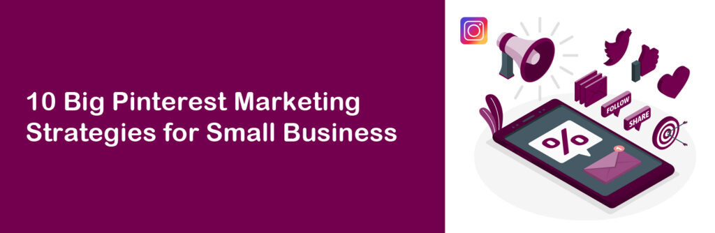 10 Big Pinterest Marketing Strategies for Small Business