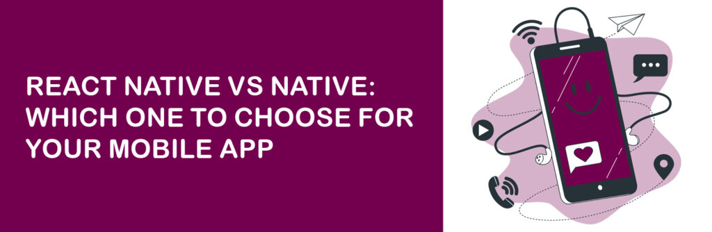 React Native vs Native: Which One To Choose For Your Mobile App