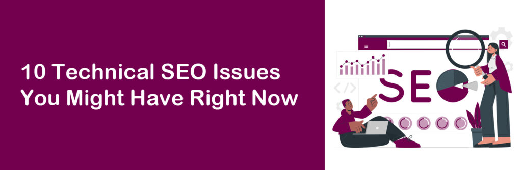 10 Technical SEO Issues You Might Have Right Now