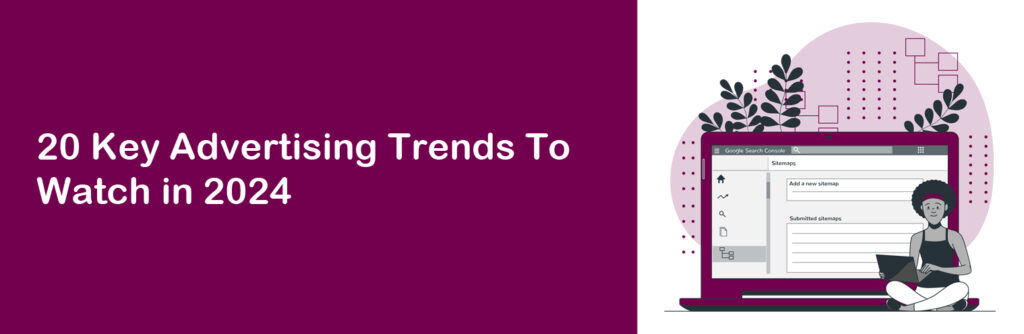 20 Key Advertising Trends To Watch in 2024