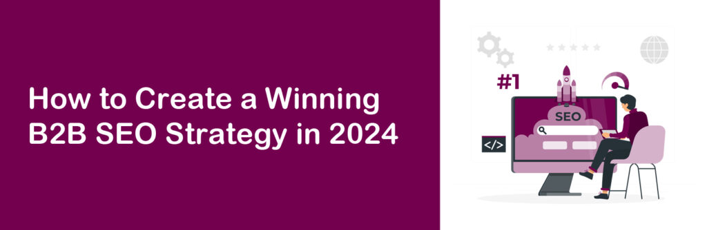 How to Create a Winning B2B SEO Strategy in 2024