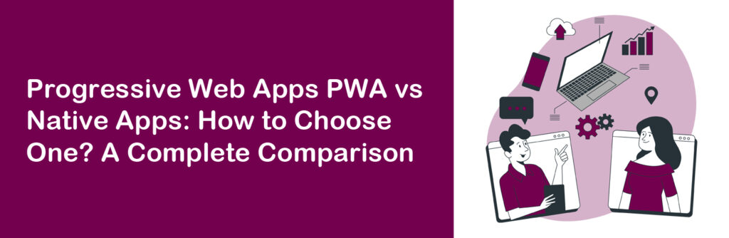 Progressive Web Apps PWA vs Native Apps: How to Choose One? A Complete Comparison