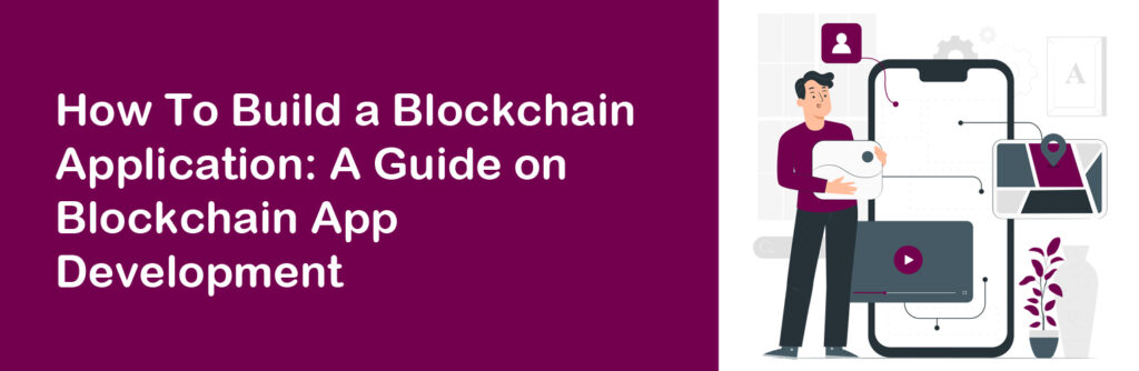 How To Build a Blockchain Application: A Guide on Blockchain App Development