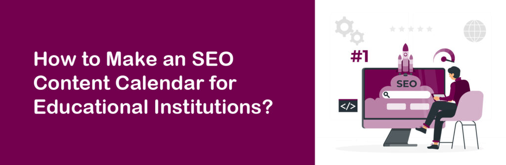 How to Make an SEO Content Calendar for Educational Institutions?