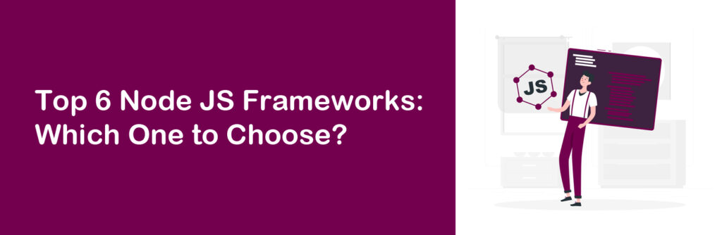 Top 6 Node JS Frameworks: Which One to Choose?